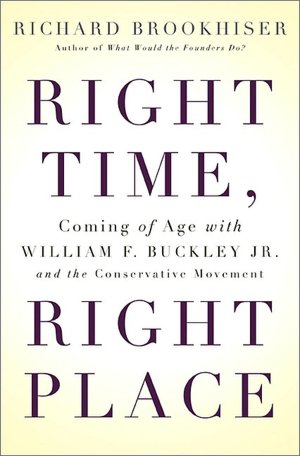 Right Time, Right Place: Coming of Age with William F. Buckley Jr. and the Conservative Movement
