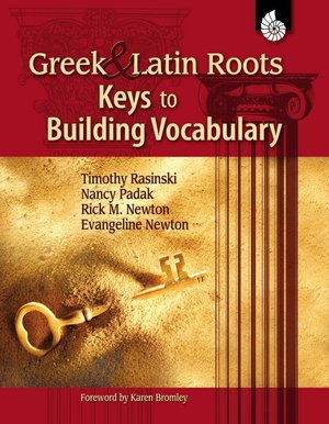 Greek and Latin Roots: The Key to Building Vocabulary, Grades 1-8