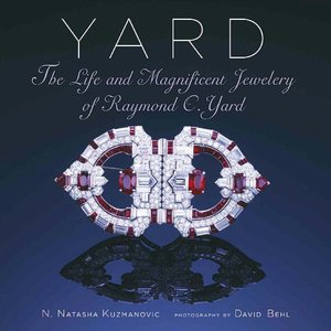 Yard: The Life and Magnificent Jewelry of Raymond C. Yard