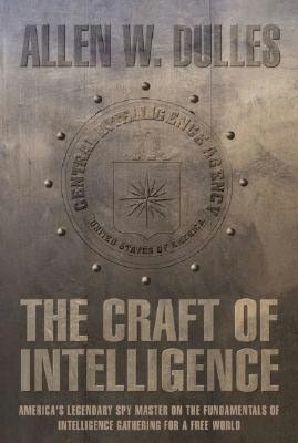 The Craft of Intelligence: America's Legendary Spy Master on the Fundamentals of Intelligence Gathering for a Free World