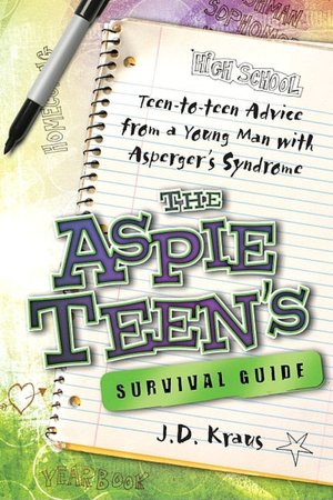 The Aspie Teen's Survival Guide: Candid Advice for Teens, Tweens, and Parents, from a Young Man with Asperger's Syndrome