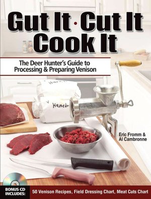 Gut It. Cut It. Cook It.: The Deer Hunter's Guide to Processing & Preparing Venison