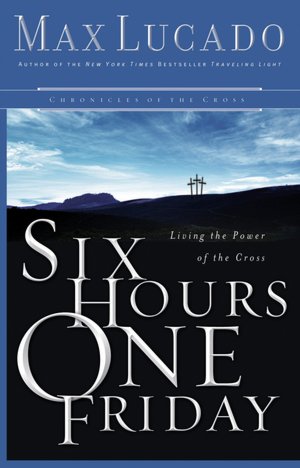 Six Hours One Friday: Living the Power of the Cross