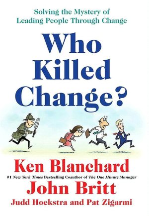 Who Killed Change?: Solving the Mystery of Leading People Through Change