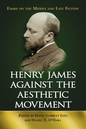 Henry James Against the Aesthetic Movement: Essays on the Middle and Late Fiction