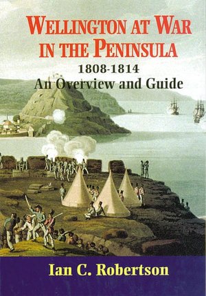 Wellington at War in the Peninsula, 1808-1814: An Overview and Guide