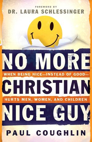 No More Christian Nice Guy: When Being Nice-Instead of Good-Hurts Men, Women and Children