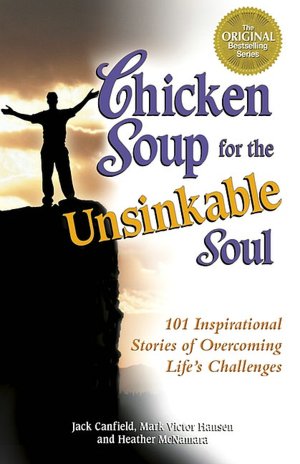 Chicken Soup for the Unsinkable Soul: 101 Inspirational Stories of Overcoming Life's Challenges