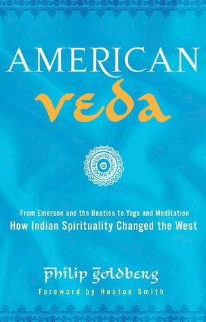 American Veda: From Emerson and the Beatles to Yoga and Meditation How Indian Spirituality Changed the West
