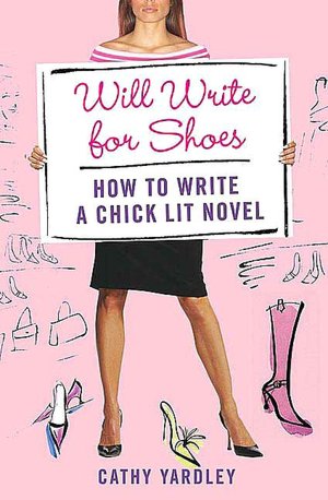 Will Write for Shoes: How to Write a Chick Lit Novel