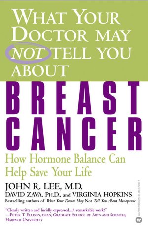 What Your Doctor May Not Tell You about Breast Cancer: How Hormone Balance Can Help Save Your Life