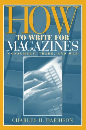 How to Write for Magazines: Consumers, Trade and Web