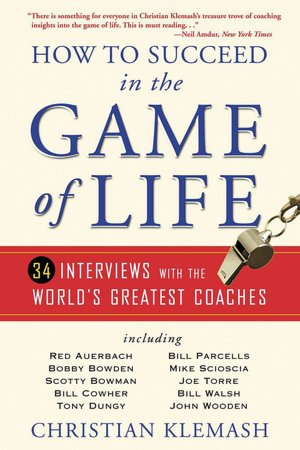 How to Succeed in the Game of Life: 34 Interviews with the World's Greatest Coaches