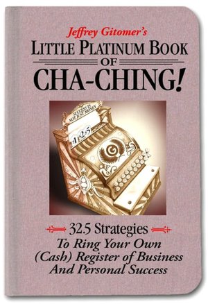 Little Platinum Book of Cha-Ching: 32.5 Strategies to Ring Your Own (Cash) Register in Business and Personal Success