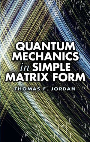 Free download audio books uk Quantum Mechanics in Simple Matrix Form in English by Thomas F. Jordan 9780486445304 ePub RTF iBook