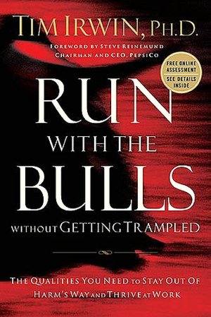 Run With the Bulls Without Getting Trampled: The Qualities You Need to Stay Out of Harm's Way and Thrive at Work