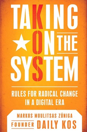 Taking on the System: Rules for Radical Change in a Digital Era