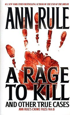 A Rage to Kill and Other True Cases (Ann Rule's Crime Files Series #6)