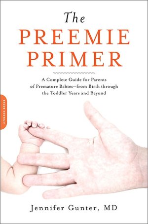 The Preemie Primer: A Complete Guide for Parents of Premature Babies--from Birth through the Toddler Years and Beyond