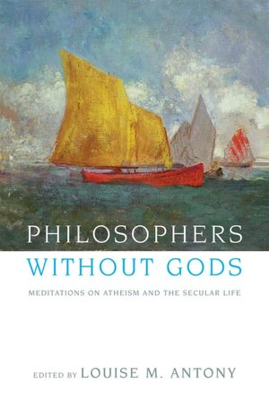 Philosophers without Gods: Meditations on Atheism and the Secular Life