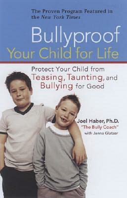 Bullyproof Your Child For Life: Protect Your Child from Teasing, Taunting, and Bullying -- for Good