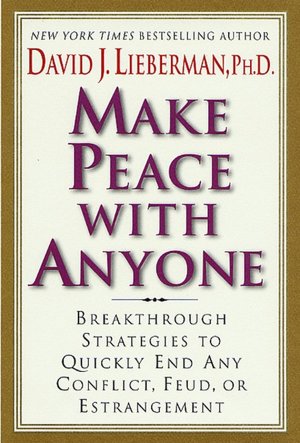 Make Peace with Anyone: Breakthrough Strategies to Quickly End Any Conflict, Feud, or Estrangement