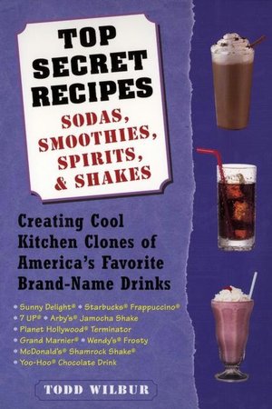 Top Secret Recipes--Sodas, Smoothies, Spirits and Shakes: Creating Cool Kitchen Clones of America's Favorite Brand Name Drinks