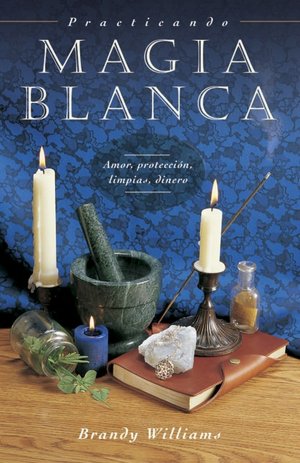 Practicando Magia Blanca: Amor, protecci?n, limpias, dinero