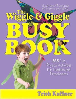 The Wiggle & Giggle Busy Book: 365 Fun, Physical Activities for Toddlers and Preschoolers