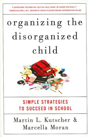Organizing the Disorganized Child: Simple Strategies to Succeed in School
