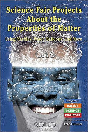 Science Fair Projects about the Properties of Matter Using Marbles, Water, Balloons, and More