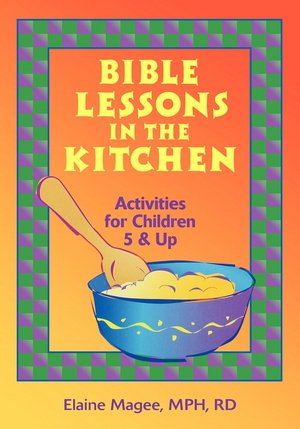 Bible Lessons in the Kitchen: Activities for Children 5 & Up
