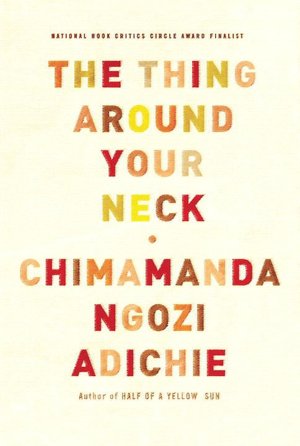 Read books online for free no download The Thing Around Your Neck by Chimamanda Ngozi Adichie 9780307271075 (English Edition) 