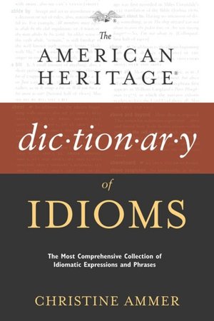 The American Heritage Dictionary of Idioms