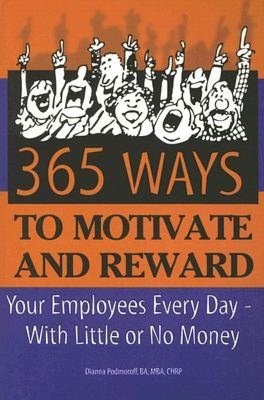 365 Ways to Motivate and Reward: Your Employees Every Day - With Little or No Money