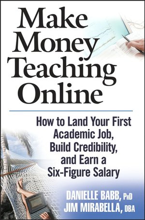 Make Money Teaching Online: How to Land Your First Academic Job, Build Credibility, and Earn a Six-Figure Salary