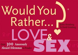 Would You Rather...?: Love and Sex: Over 300 Amorously Absurd Dilemmas to Ponder