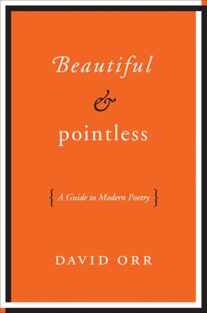 Beautiful and Pointless: A Guide to Modern Poetry