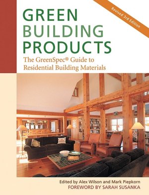 Green Building Products, 3rd Edition: The GreenSpec Guide to Residential Building Materials--3rd Edition