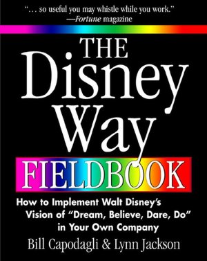 The Disney Way Fieldbook: How to Implement Walt Disney's Vision of Dream, Believe, Dare, Do in Your Own Company