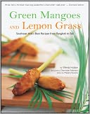 Green Mangoes and Lemon Grass: Southeast Asia's Best Recipes from Bangkok to Bali