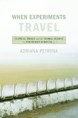 When Experiments Travel: Clinical Trials and the Global Search for Human Subjects