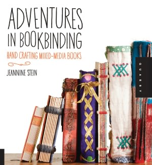 Download free e books on kindle Adventures in Bookbinding: Hand Crafting Mixed-Media Books by Jeannine Stein (English literature)