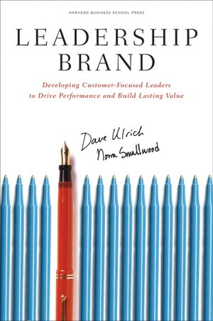 Leadership Brand: Developing Customer-Focused Leaders to Drive Performance and Build Lasting Value
