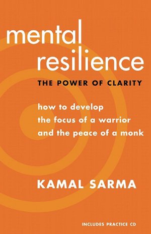 Mental Resilience: The Power of Clarity: How to Develop the Focus of a Warrior and the Peace of a Monk [With CD]