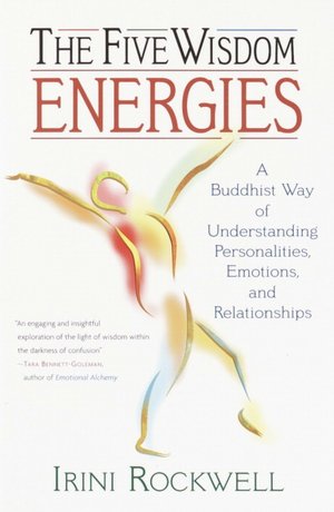 The Five Wisdom Energies: A Buddhist Way of Understanding Personalities, Emotions and Relationships
