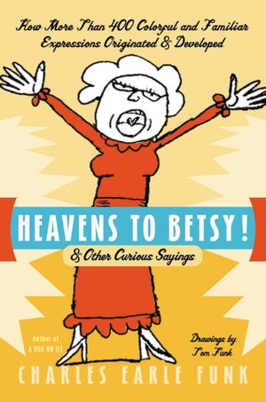 Heavens to Betsy! and Other Curious Sayings