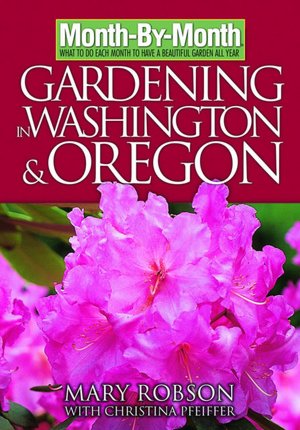 Month-by-month Gardening In Washington & Oregon: What To Do Each Month To Have A Beautiful Garden All Year