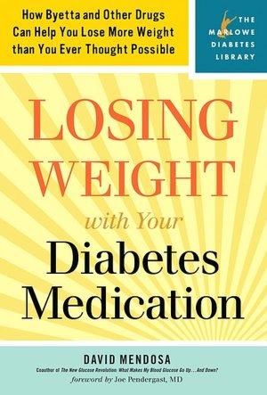 Losing Weight with Your Diabetes Medication: How Byetta and Other Other Drugs Can Help You Lose More Weight Than You Ever Thought Possible (Marlowe Diabetes Library Series)