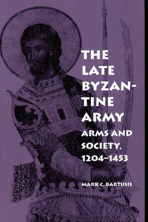 The Late Byzantine Army: Arms and Society, 1204-1453